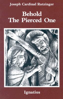 Behold the Pierced One: An Approach to a Spiritual Christology - Benedict Xvi