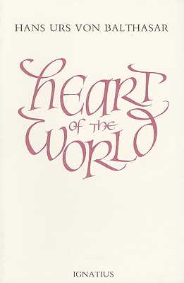 Heart of the World - Hans Urs Von Balthasar
