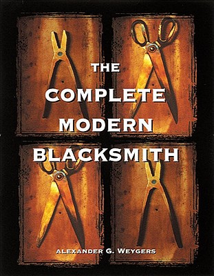 The Complete Modern Blacksmith - Alexander Weygers