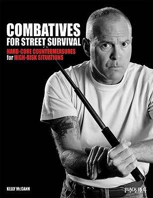 Combatives for Street Survival: Hard-Core Countermeasures for High-Risk Situations - Kelly Mccann