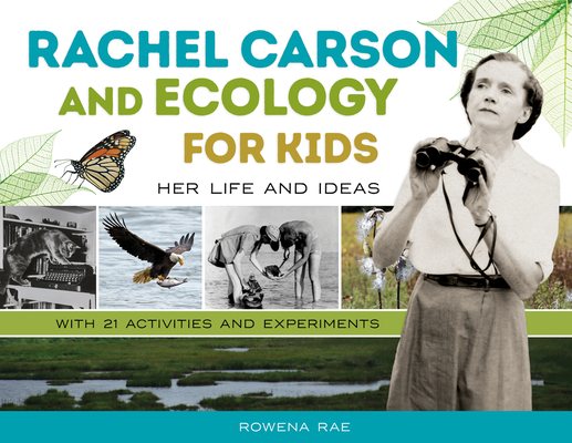 Rachel Carson and Ecology for Kids: Her Life and Ideas, with 21 Activities and Experiments - Rowena Rae