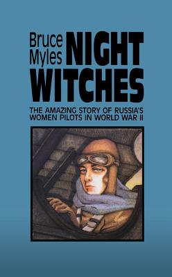 Night Witches: The Amazing Story of Russia's Women Pilots in WWII - Bruce Myles