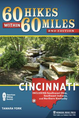 60 Hikes Within 60 Miles: Cincinnati: Including Southwest Ohio, Southeast Indiana, and Northern Kentucky - Tamara York