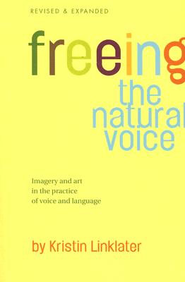 Freeing the Natural Voice: Imagery and Art in the Practice of Voice and Language - Kristin Linklater