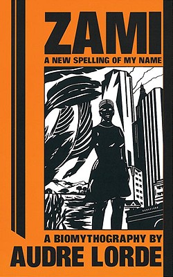 Zami: A New Spelling of My Name: A Biomythography - Geraldine Audre Lorde