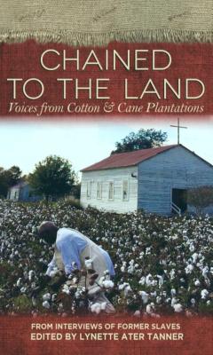 Chained to the Land: Voices from Cotton & Cane Plantations - Lynette Ater Tanner