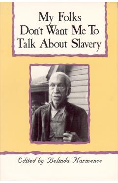 My Folks Don't Want Me to Talk about Slavery: Personal Accounts of Slavery in North Carolina - Belinda Hurmence