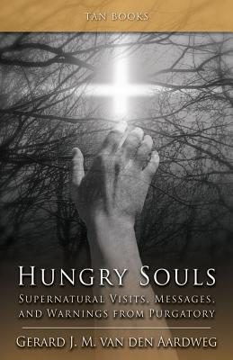 Hungry Souls: Supernatural Visits, Messages, and Warnings from Purgatory - Gerard J. M. Van Den Aardweg
