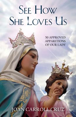 See How She Loves Us: 50 Approved Apparitions of Our Lady - Joan Carroll Cruz