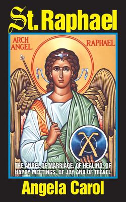 St. Raphael: Angel of Marriage, of Healing, of Happy Meetings, of Joy and of Travel - Angela Carol