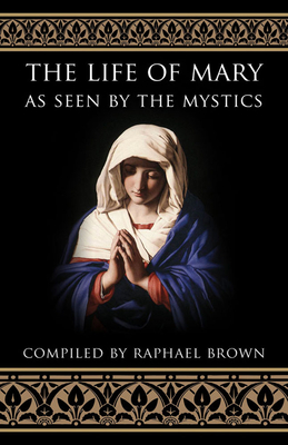 The Life of Mary as Seen by the Mystics - Raphael Brown