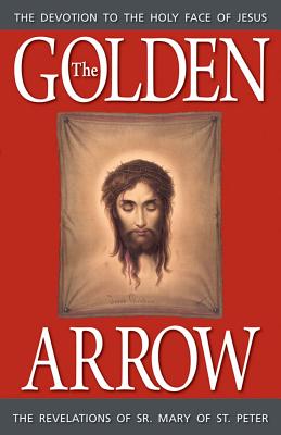 The Golden Arrow: The Revelations of Sr. Mary of St. Peter - Sr. Mary Of St Peter