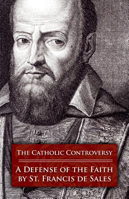 The Catholic Controversy: A Defense of the Faith - Francisco De Sales