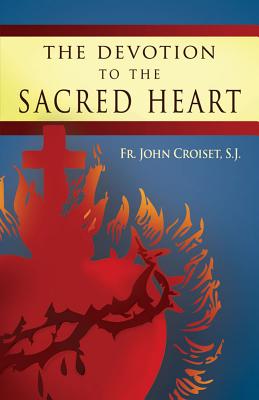The Devotion to the Sacred Heart of Jesus: How to Practice the Sacred Heart Devotion - John Croiset