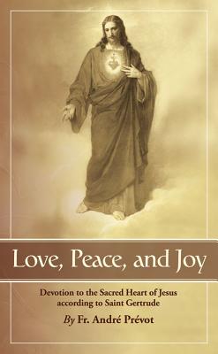 Love, Peace and Joy: Devotion to the Sacred Heart of Jesus According to St. Gertrude the Great - Gertrude