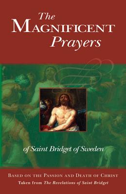 The Magnificent Prayers of Saint Bridget of Sweden: Based on the Passion and Death of Our Lord and Savior Jesus Christ - Bridget Of Sweden