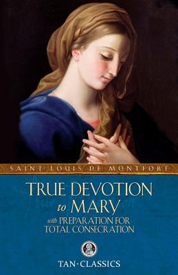 True Devotion to Mary: With Preparation for Total Consecration - Louis De Montfort