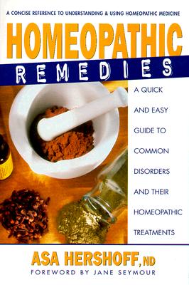 Homeopathic Remedies: A Quick and Easy Guide to Common Disorders and Their Homeopathic Remedies - Asa Hershoff