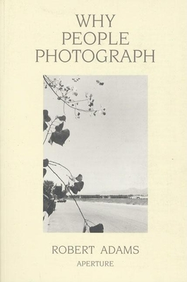 Robert Adams: Why People Photograph: Selected Essays and Reviews - Robert Adams