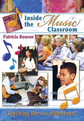 Inside the Music Classroom: Teaching the Art with Heart - Patricia Bourne