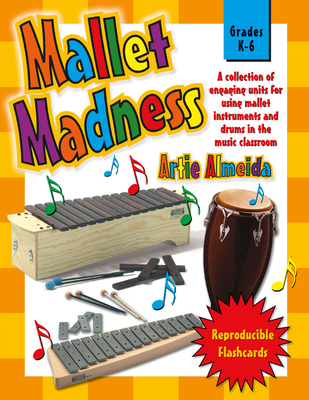 Mallet Madness: A Collection of Engaging Units for Using Mallet Instruments and Drums in the Music Classroom - Artie Almeida