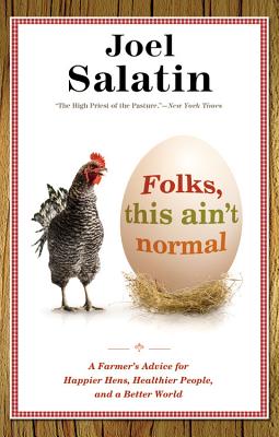 Folks, This Ain't Normal: A Farmer's Advice for Happier Hens, Healthier People, and a Better World - Joel Salatin