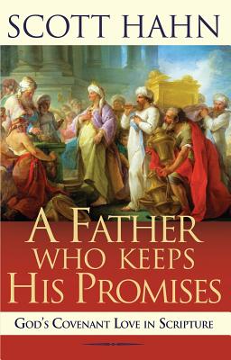 Father Who Keeps His Promises: Understanding Covenant Love in the Old Testament - Scott Hahn