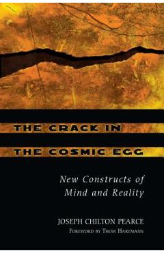Poza produsului The Crack in the Cosmic Egg: New Constructs of Mind and Reality - Joseph Chilton Pearce