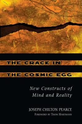 The Crack in the Cosmic Egg: New Constructs of Mind and Reality - Joseph Chilton Pearce