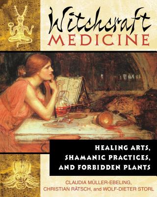 Witchcraft Medicine: Healing Arts, Shamanic Practices, and Forbidden Plants - Claudia M&#65533;ller-ebeling