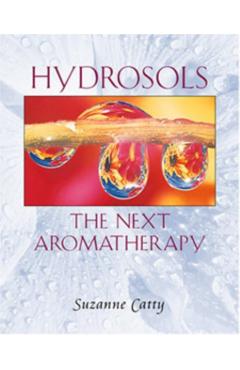 Hydrosols: The Next Aromatherapy - Suzanne Catty