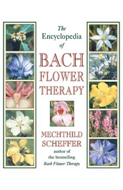 The Encyclopedia of Bach Flower Therapy - Mechthild Scheffer