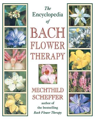 The Encyclopedia of Bach Flower Therapy - Mechthild Scheffer