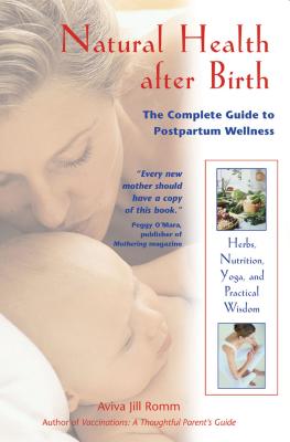 Natural Health After Birth: The Complete Guide to Postpartum Wellness - Aviva Jill Romm