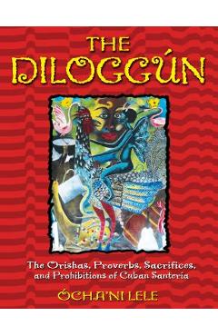 Poza produsului The Dilogg�n: The Orishas, Proverbs, Sacrifices, and Prohibitions of Cuban Santer�a - �cha'ni Lele
