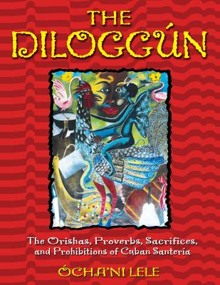 The Dilogg�n: The Orishas, Proverbs, Sacrifices, and Prohibitions of Cuban Santer�a - �cha'ni Lele