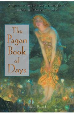 The Pagan Book of Days: A Guide to the Festivals, Traditions, and Sacred Days of the Year - Nigel Pennick