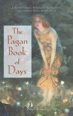 The Pagan Book of Days: A Guide to the Festivals, Traditions, and Sacred Days of the Year - Nigel Pennick