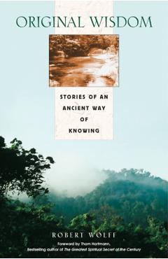 Original Wisdom: Stories of an Ancient Way of Knowing - Robert Wolff