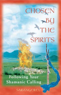 Chosen by the Spirits: Following Your Shamanic Calling - Sarangerel