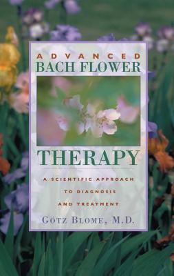 Advanced Bach Flower Therapy: A Scientific Approach to Diagnosis and Treatment - Blome G�tz