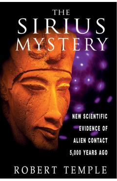 The Sirius Mystery: New Scientific Evidence of Alien Contact 5,000 Years Ago - Robert Temple