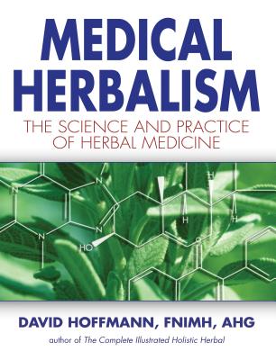 Medical Herbalism: The Science and Practice of Herbal Medicine - David Hoffmann