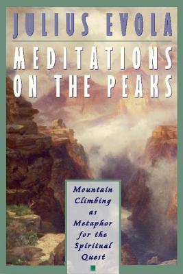 Meditations on the Peaks: Mountain Climbing as Metaphor for the Spiritual Quest - Julius Evola