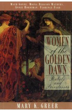 Coperta cărții 'Women of the Golden Dawn: Rebels and Priestesses: Maud Gonne, Moina Bergson Mathers, Annie Horniman, Florence Farr -'