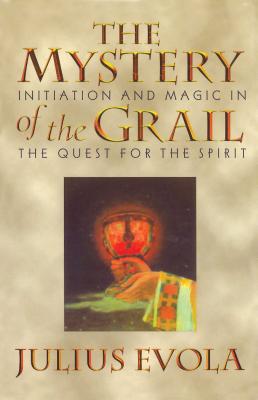 The Mystery of the Grail: Initiation and Magic in the Quest for the Spirit - Julius Evola