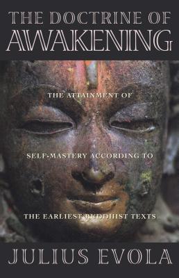 The Doctrine of Awakening: The Attainment of Self-Mastery According to the Earliest Buddhist Texts - Julius Evola