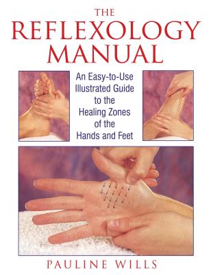 The Reflexology Manual: An Easy-To-Use Illustrated Guide to the Healing Zones of the Hands and Feet - Pauline Wills
