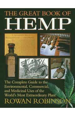 Poza produsului The Great Book of Hemp: The Complete Guide to the Environmental, Commercial, and Medicinal Uses of the World's Most Extraordinary Plant - Rowan Robinson