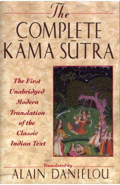 The Complete Kama Sutra: The First Unabridged Modern Translation of the Classic Indian Text - Alain Danilou